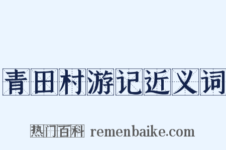 青田村游记近义词是什么意思的图片